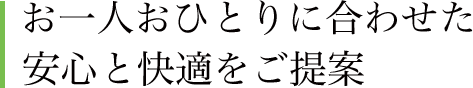 お一人おひとりに合わせた安心と快適をご提案